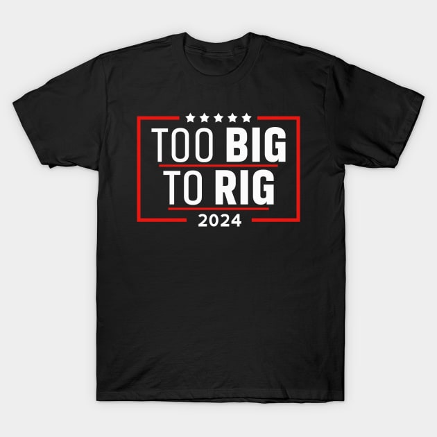 Too Big To Rig Saying Trump 2024 Funny Trump Quote T-Shirt by Zimmermanr Liame